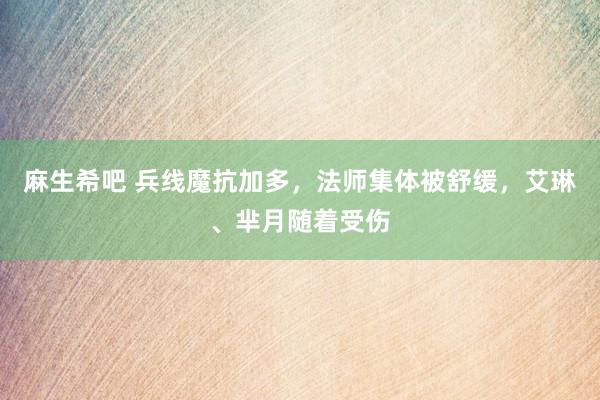 麻生希吧 兵线魔抗加多，法师集体被舒缓，艾琳、芈月随着受伤