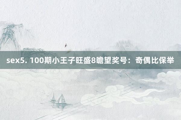 sex5. 100期小王子旺盛8瞻望奖号：奇偶比保举